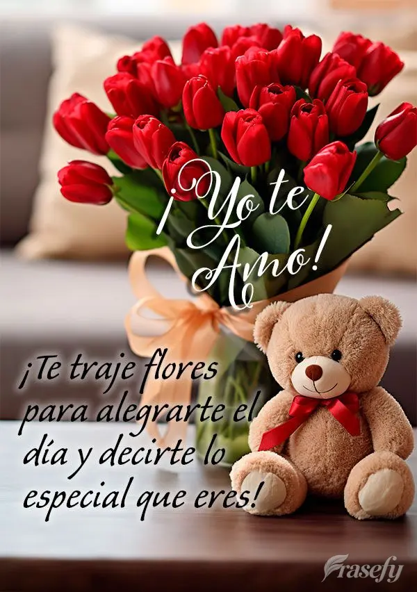 ¡Te traje flores para alegrarte el día y decirte lo especial que eres! ¡Yo te amo!