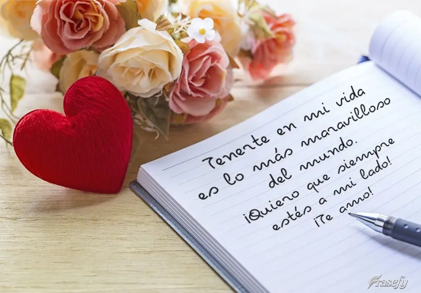 Tenerte en mi vida es lo más maravilloso del mundo. ¡Quiero que siempre estés a mi lado! ¡Te amo!