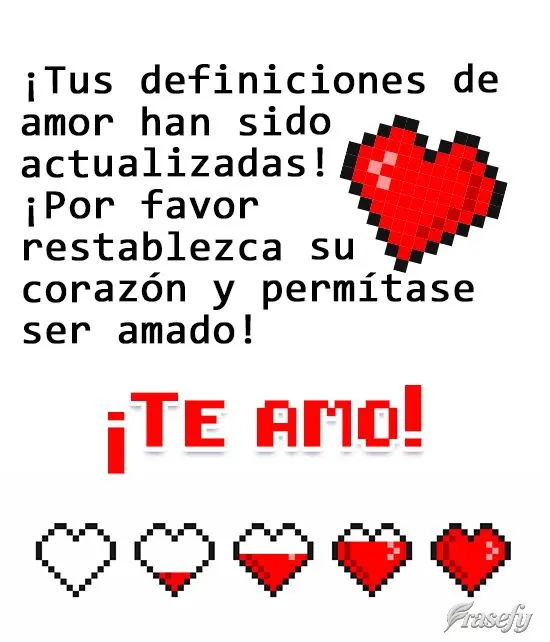 ¡Tus definiciones de amor han sido actualizadas! ¡Por favor restablezca su corazón y permítase ser amado! ¡Te amo!